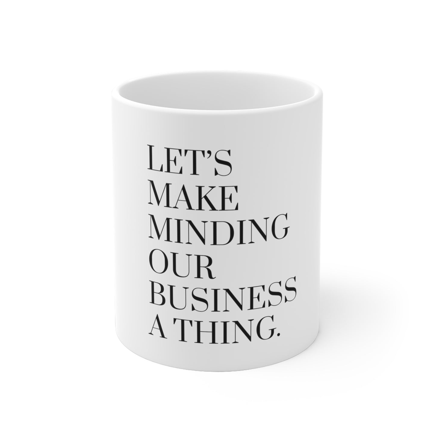 Let's Make Minding Our Business A thing Mug