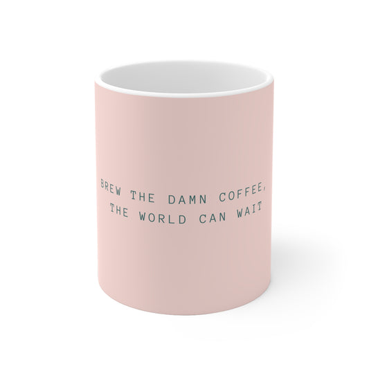Brew The Damn Coffee, The World Can Wait  - Ceramic Mug - Pastel Pink